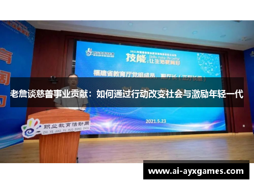 老詹谈慈善事业贡献:如何通过行动改变社会与激励年轻一代 老詹谈慈善事业贡献:如何通过行动改变社会与激励年轻一代