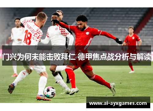 门兴为何未能击败拜仁 德甲焦点战分析与解读