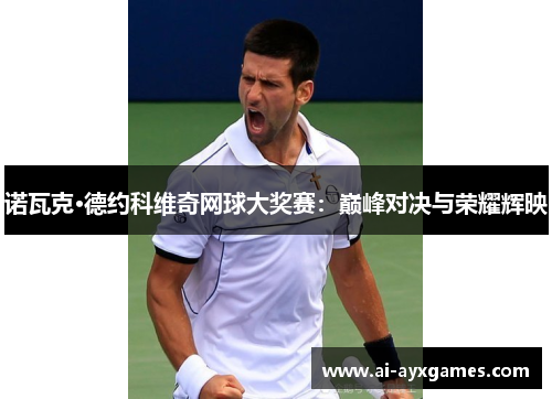 诺瓦克·德约科维奇网球大奖赛：巅峰对决与荣耀辉映
