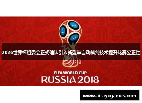 2026世界杯组委会正式确认引入新型半自动裁判技术提升比赛公正性 2026世界杯组委会正式确认引入新型半自动裁判技术提升比赛公正性